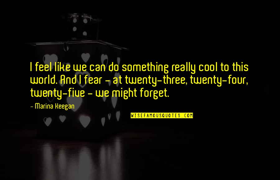 Twenty Three Quotes By Marina Keegan: I feel like we can do something really