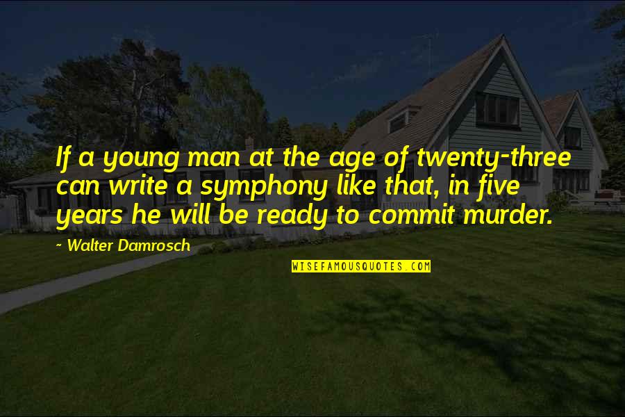 Twenty Three Quotes By Walter Damrosch: If a young man at the age of