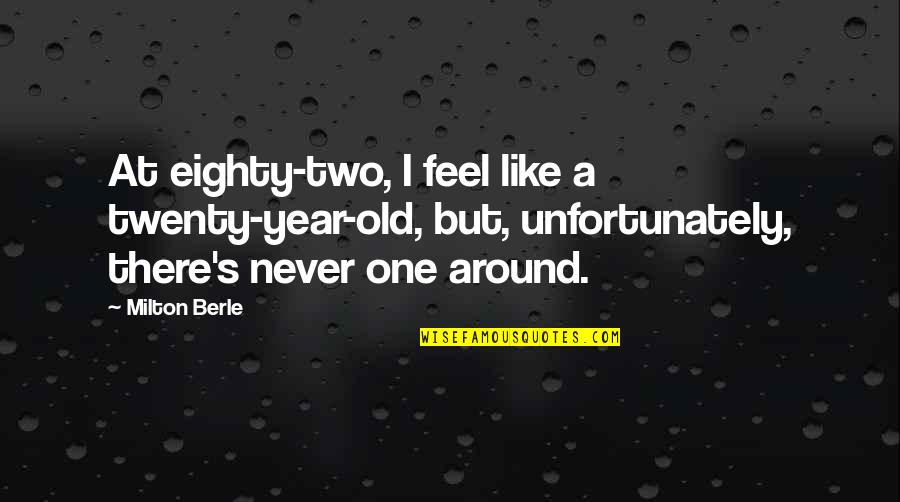 Twenty Two Years Old Quotes By Milton Berle: At eighty-two, I feel like a twenty-year-old, but,