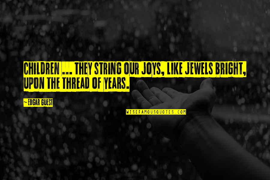 Twenty20 Cup Quotes By Edgar Guest: Children ... they string our joys, like jewels