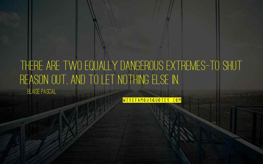 Twentysomething Jamie Quotes By Blaise Pascal: There are two equally dangerous extremes-to shut reason