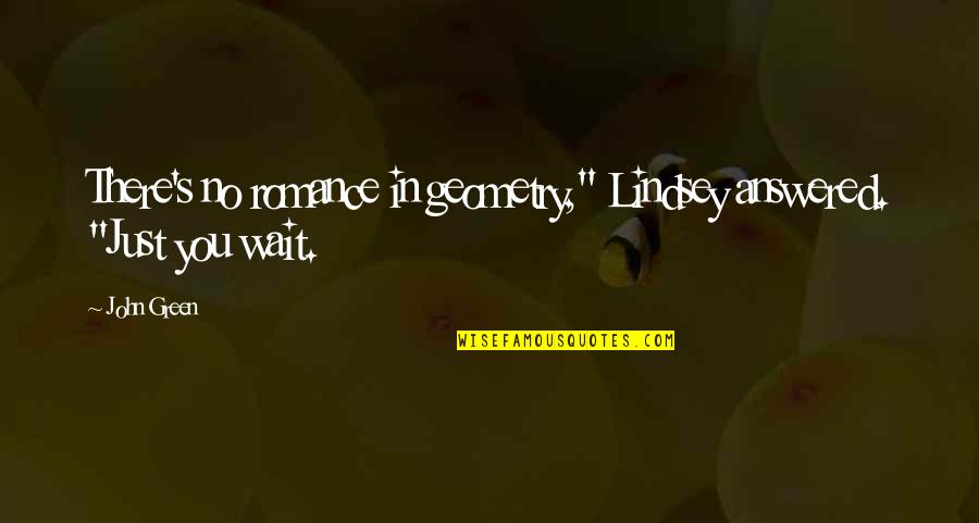 Twentysomething Quotes By John Green: There's no romance in geometry," Lindsey answered. "Just