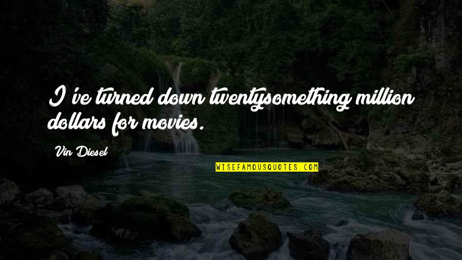 Twentysomething Quotes By Vin Diesel: I've turned down twentysomething million dollars for movies.