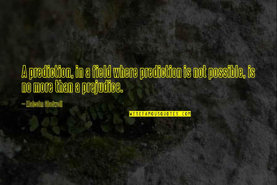 Twerdun Chicago Quotes By Malcolm Gladwell: A prediction, in a field where prediction is Twerdun Chicago Quotes By Malcolm Gladwell: A prediction, in a field where prediction is