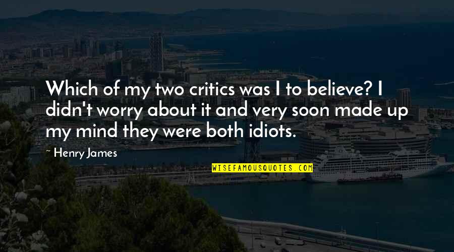 T'were Quotes By Henry James: Which of my two critics was I to