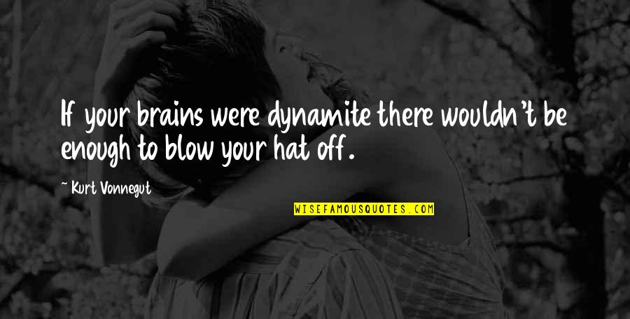 T'were Quotes By Kurt Vonnegut: If your brains were dynamite there wouldn't be