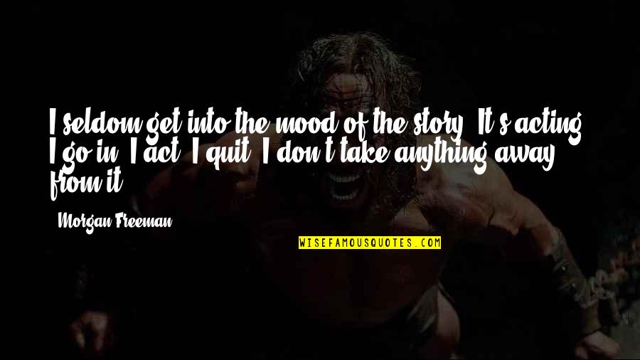 Twerenbold Flussreisen Quotes By Morgan Freeman: I seldom get into the mood of the Twerenbold Flussreisen Quotes By Morgan Freeman: I seldom get into the mood of the