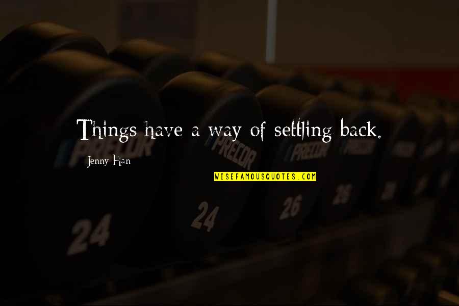 Twerk Team Quotes By Jenny Han: Things have a way of settling back. Twerk Team Quotes By Jenny Han: Things have a way of settling back.