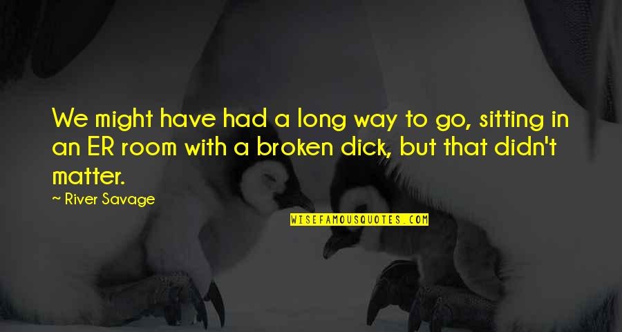 Twerk Team Quotes By River Savage: We might have had a long way to Twerk Team Quotes By River Savage: We might have had a long way to