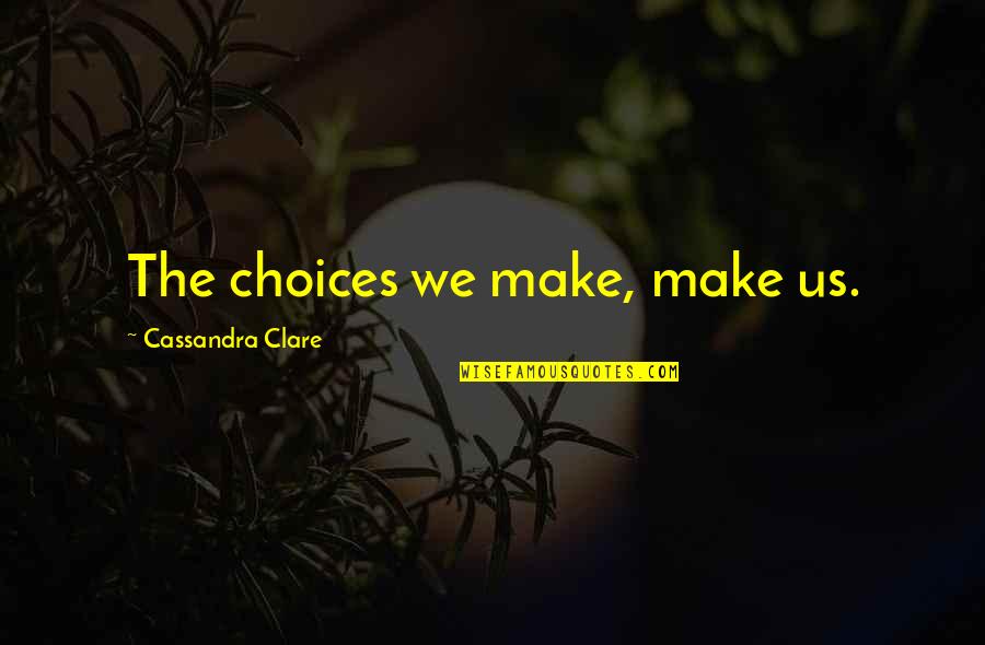 Twerski Wellness Quotes By Cassandra Clare: The choices we make, make us.