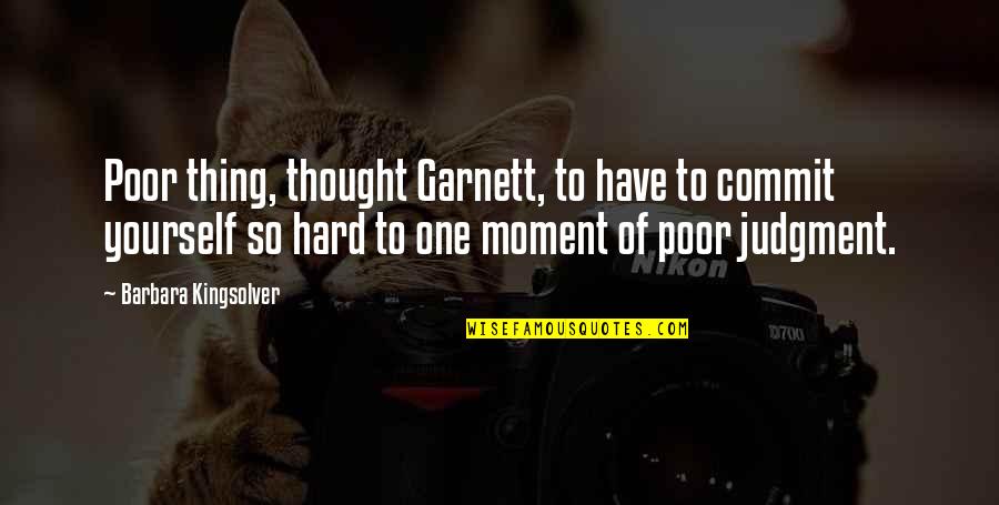 Tweye Quotes By Barbara Kingsolver: Poor thing, thought Garnett, to have to commit