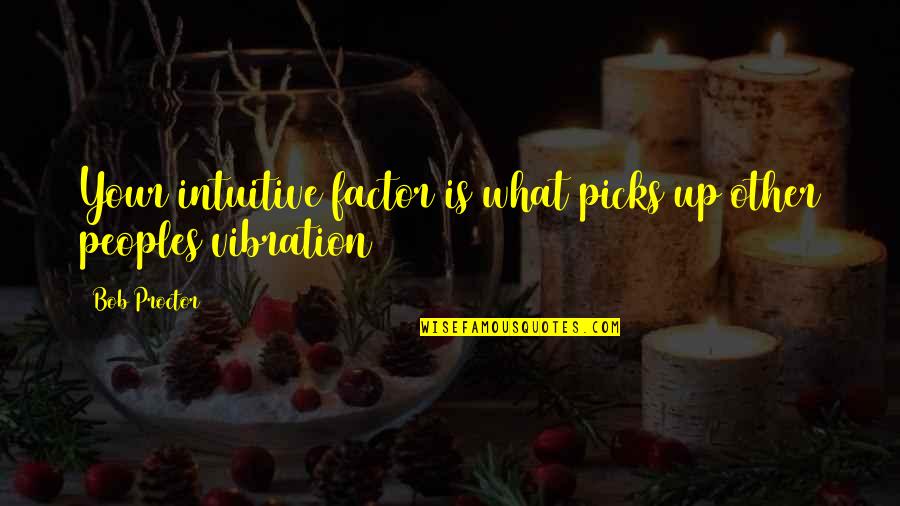 Twi Love Quotes By Bob Proctor: Your intuitive factor is what picks up other