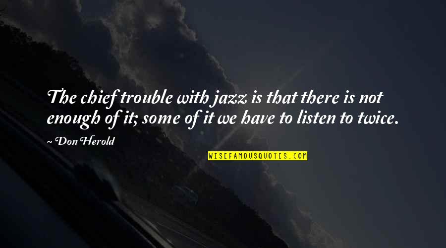 Twice Is Enough Quotes By Don Herold: The chief trouble with jazz is that there