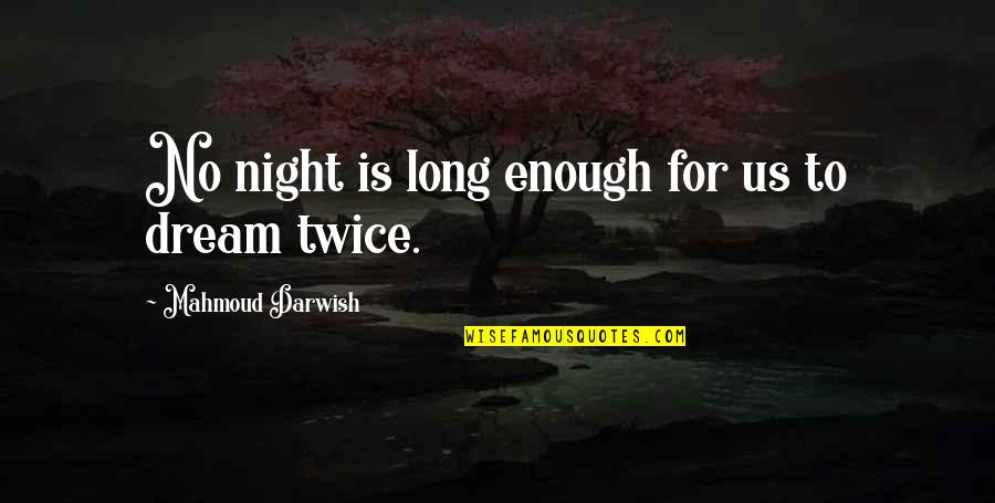 Twice Is Enough Quotes By Mahmoud Darwish: No night is long enough for us to
