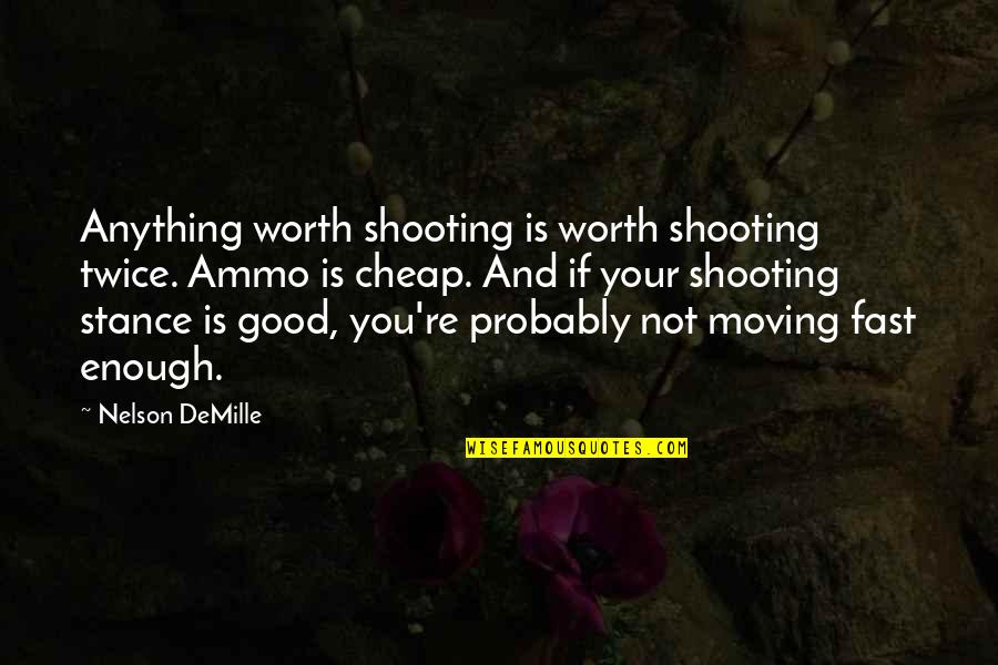 Twice Is Enough Quotes By Nelson DeMille: Anything worth shooting is worth shooting twice. Ammo