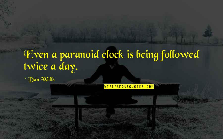 Twice Quotes By Dan Wells: Even a paranoid clock is being followed twice