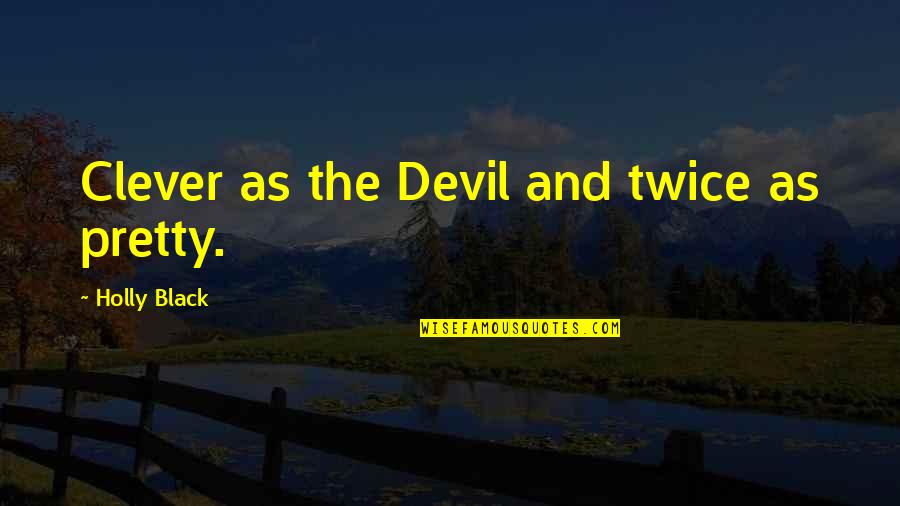 Twice Quotes By Holly Black: Clever as the Devil and twice as pretty.