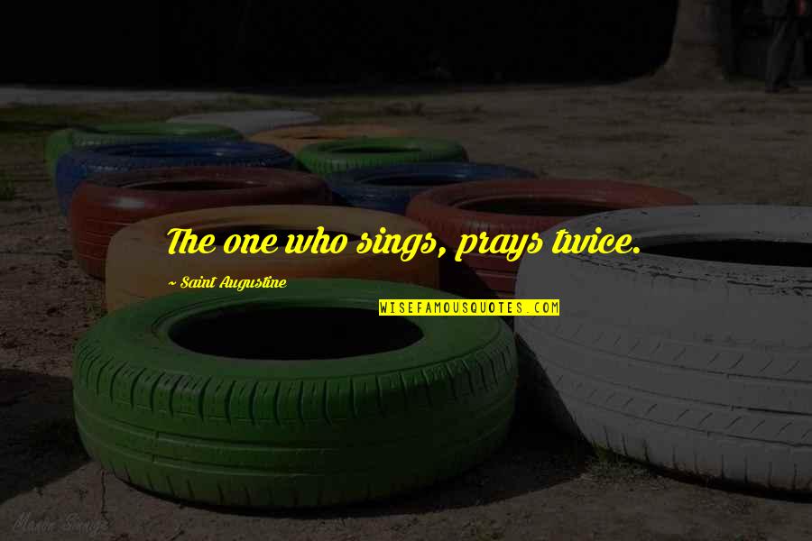 Twice Quotes By Saint Augustine: The one who sings, prays twice.