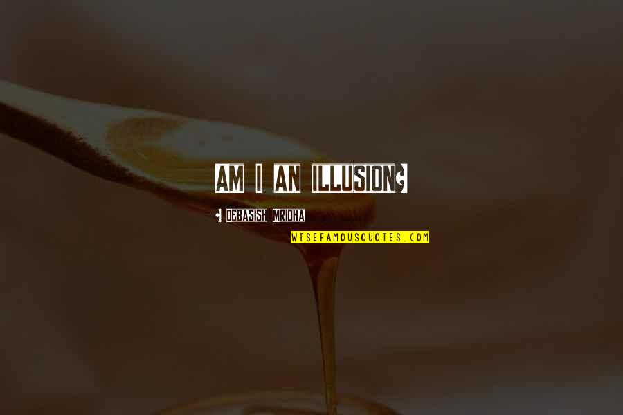 Twice Sana Quotes By Debasish Mridha: Am I an illusion? Twice Sana Quotes By Debasish Mridha: Am I an illusion?