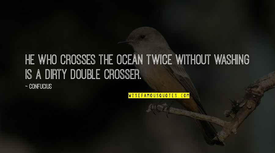 Twice The Quotes By Confucius: He who crosses the ocean twice without washing