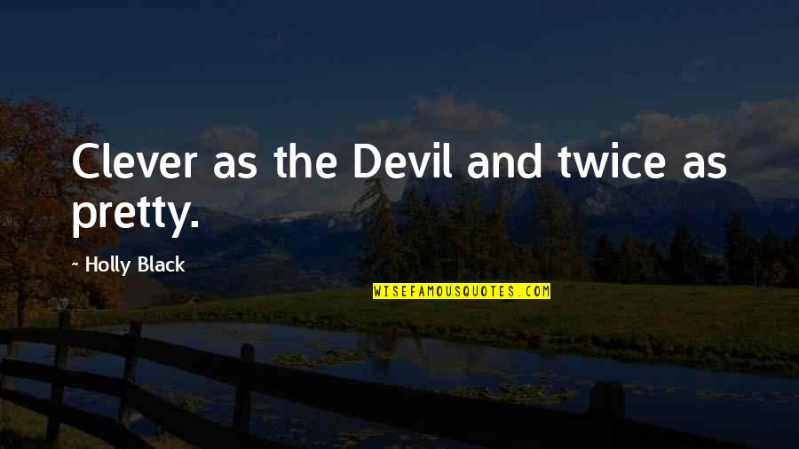 Twice The Quotes By Holly Black: Clever as the Devil and twice as pretty.