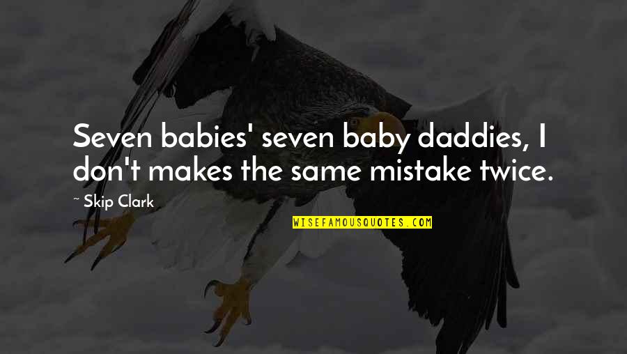 Twice The Quotes By Skip Clark: Seven babies' seven baby daddies, I don't makes