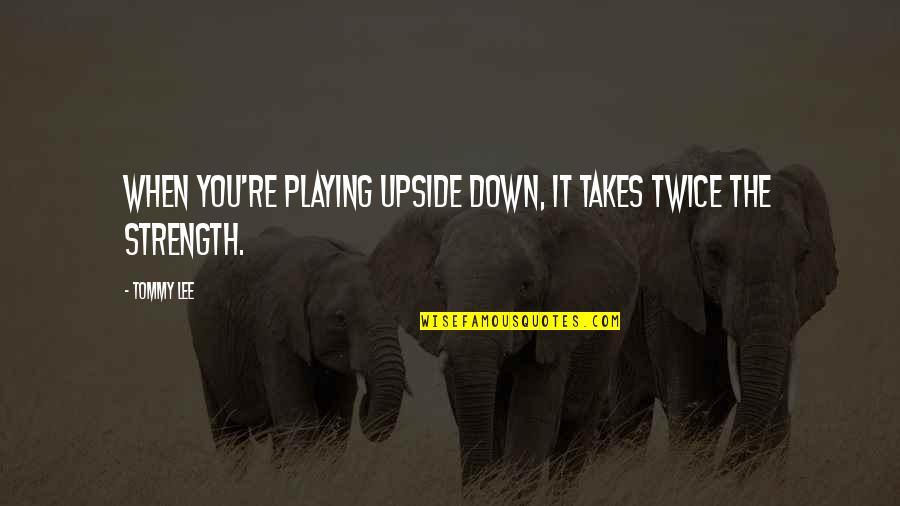 Twice The Quotes By Tommy Lee: When you're playing upside down, it takes twice