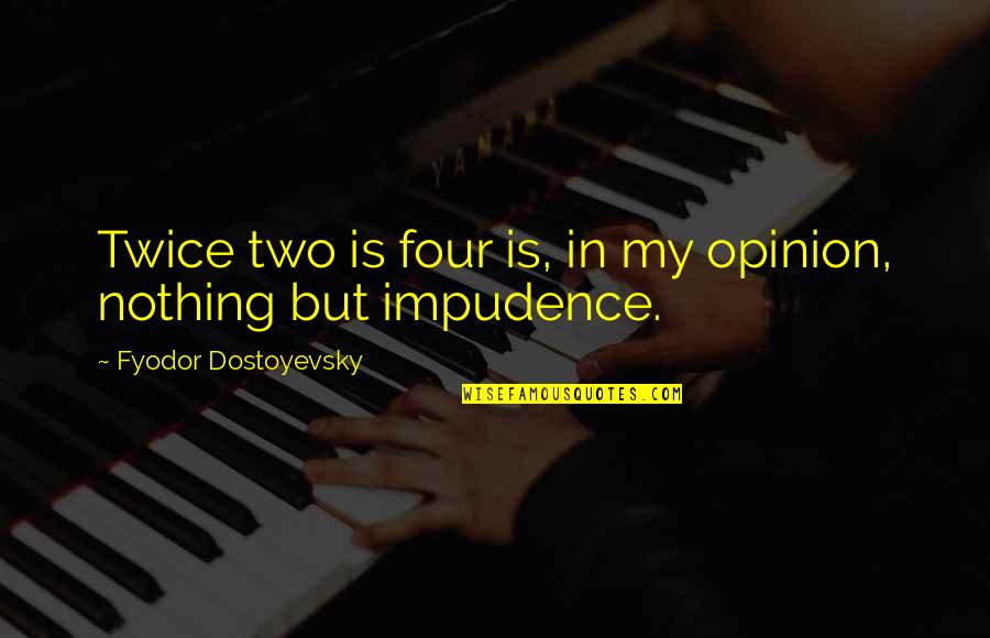 Twice Two Quotes By Fyodor Dostoyevsky: Twice two is four is, in my opinion,