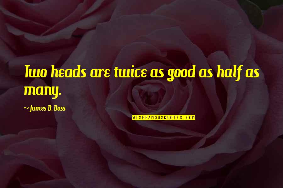 Twice Two Quotes By James D. Doss: Two heads are twice as good as half