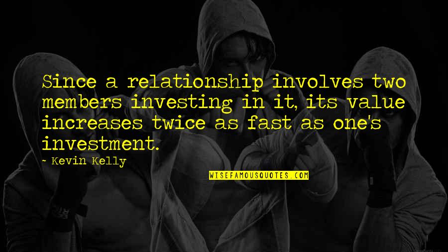 Twice Two Quotes By Kevin Kelly: Since a relationship involves two members investing in