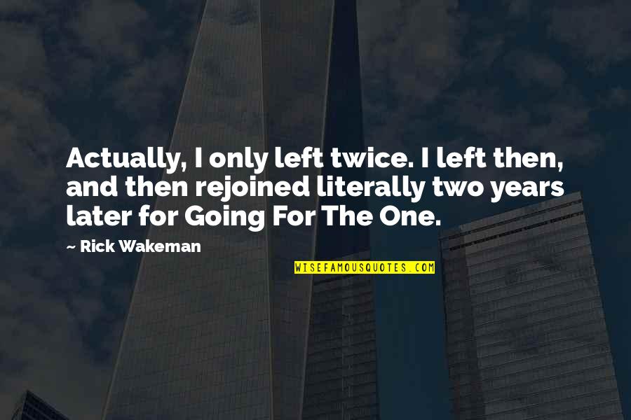 Twice Two Quotes By Rick Wakeman: Actually, I only left twice. I left then,