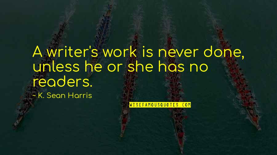 Twich Quotes By K. Sean Harris: A writer's work is never done, unless he Twich Quotes By K. Sean Harris: A writer's work is never done, unless he