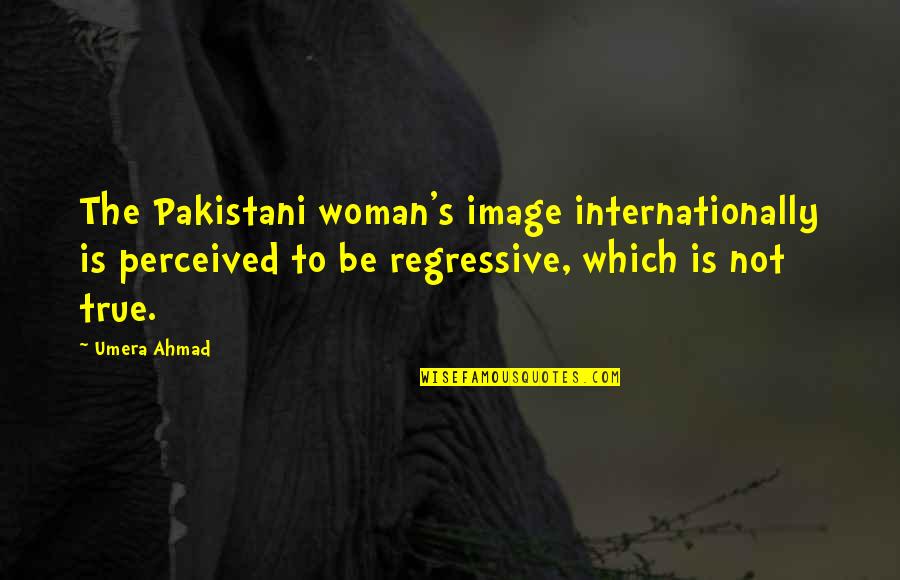 Twich Quotes By Umera Ahmad: The Pakistani woman's image internationally is perceived to Twich Quotes By Umera Ahmad: The Pakistani woman's image internationally is perceived to
