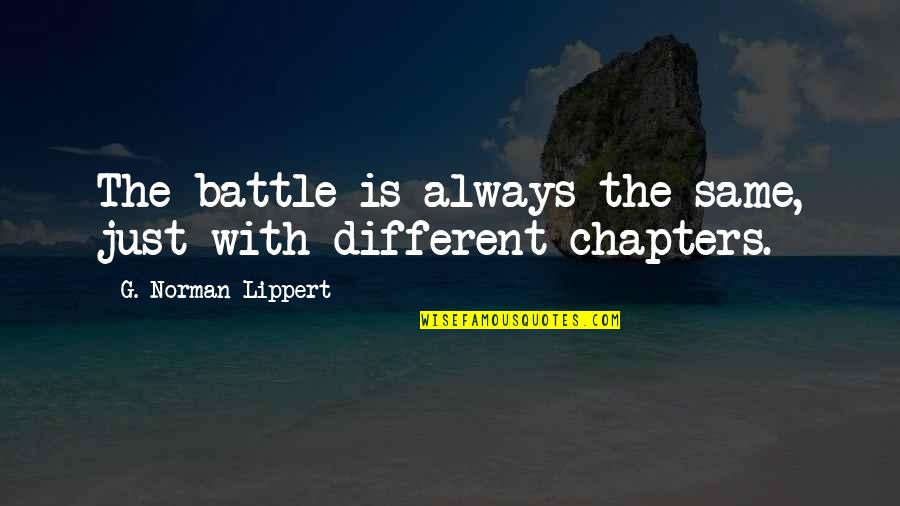 Twiddled Quotes By G. Norman Lippert: The battle is always the same, just with
