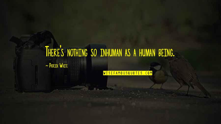 Twiddlers Quotes By Patrick White: There's nothing so inhuman as a human being.