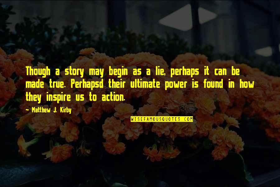 Twiddlers Syndrome Quotes By Matthew J. Kirby: Though a story may begin as a lie, Twiddlers Syndrome Quotes By Matthew J. Kirby: Though a story may begin as a lie,