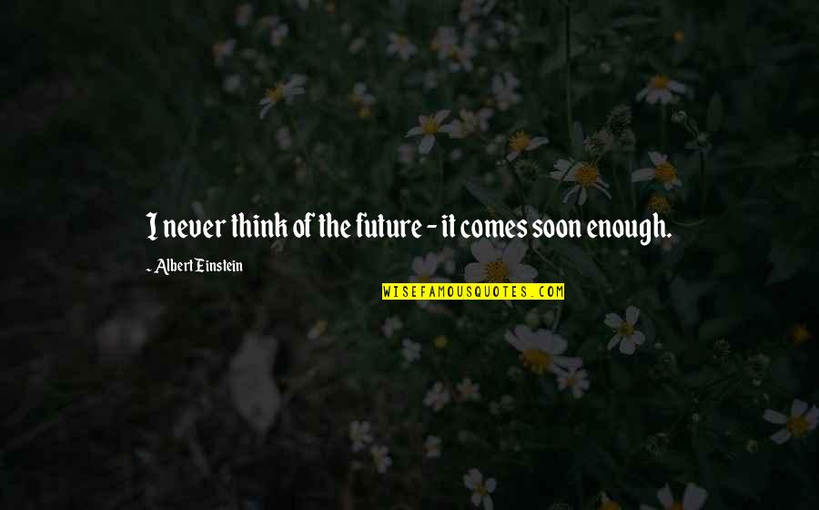 Twiford Law Quotes By Albert Einstein: I never think of the future - it