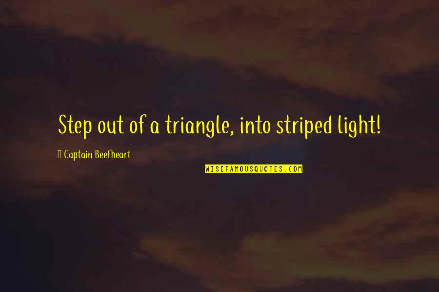 Twiford Obits Quotes By Captain Beefheart: Step out of a triangle, into striped light! Twiford Obits Quotes By Captain Beefheart: Step out of a triangle, into striped light!