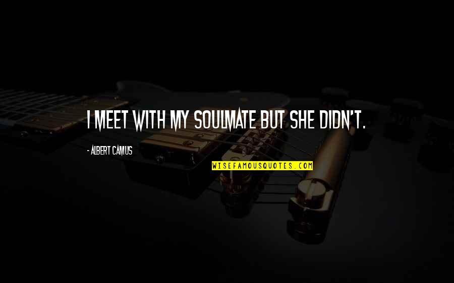 Twiford Obituaries Quotes By Albert Camus: I meet with my soulmate but she didn't.