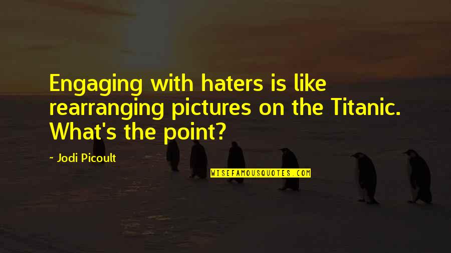 Twig Javascript Quotes By Jodi Picoult: Engaging with haters is like rearranging pictures on