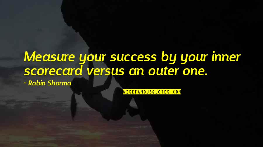 Twig Print Quotes By Robin Sharma: Measure your success by your inner scorecard versus