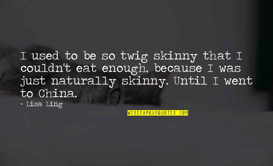 Twig Quotes By Lisa Ling: I used to be so twig skinny that