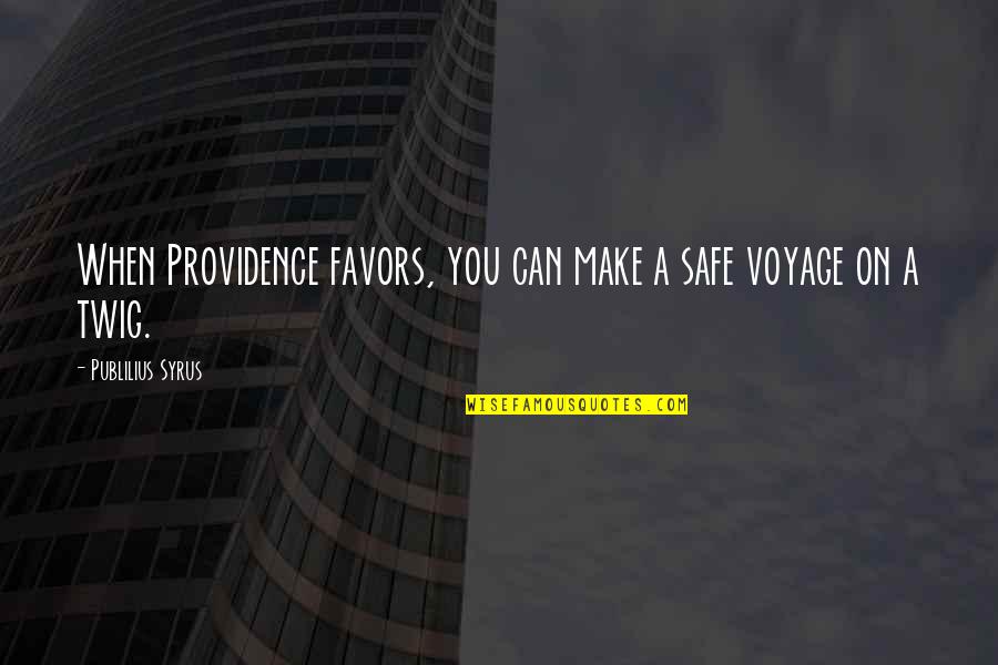 Twig Quotes By Publilius Syrus: When Providence favors, you can make a safe