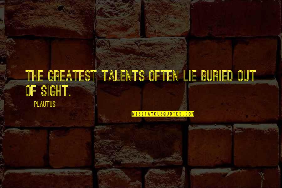 Twigden Asset Quotes By Plautus: The greatest talents often lie buried out of