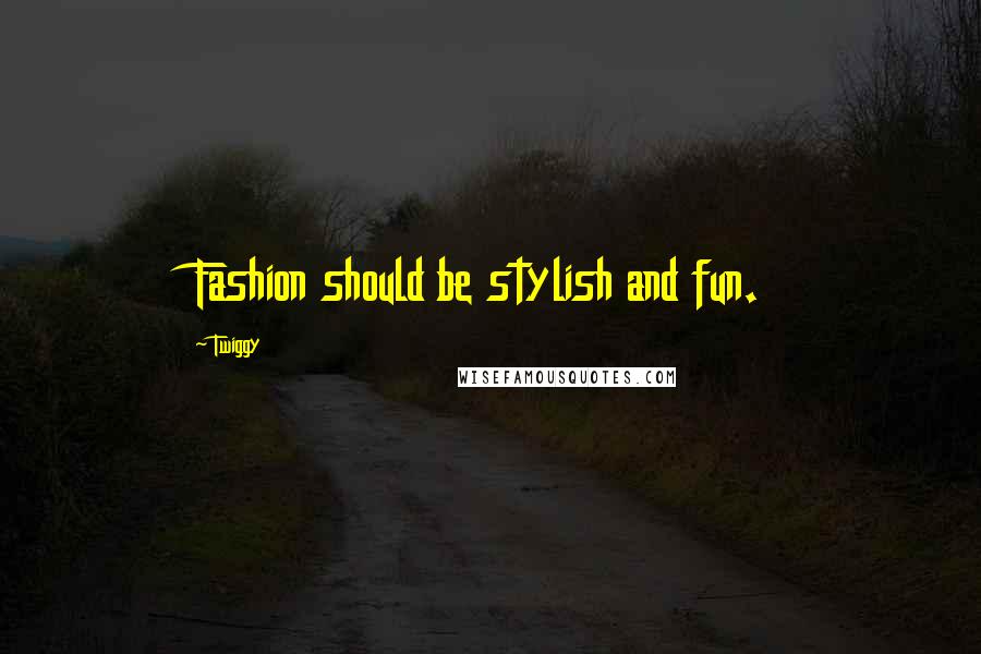 Twiggy quotes: Fashion should be stylish and fun.