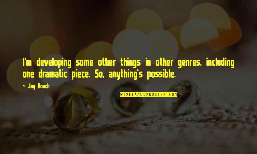 Twiggys Treasures Quotes By Jay Roach: I'm developing some other things in other genres, Twiggys Treasures Quotes By Jay Roach: I'm developing some other things in other genres,