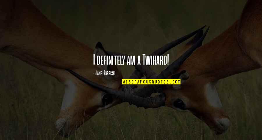 Twihard Quotes By Janel Parrish: I definitely am a Twihard! Twihard Quotes By Janel Parrish: I definitely am a Twihard!
