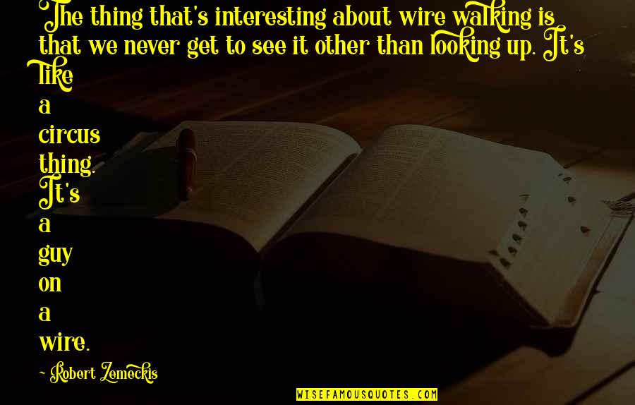Twihard Website Quotes By Robert Zemeckis: The thing that's interesting about wire walking is