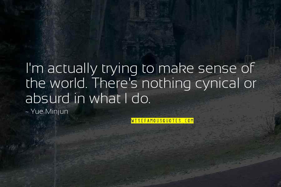 Twijfelen Aan Quotes By Yue Minjun: I'm actually trying to make sense of the
