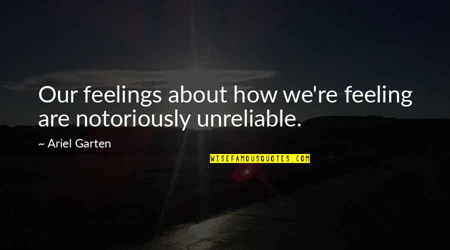 Twijfelend Quotes By Ariel Garten: Our feelings about how we're feeling are notoriously